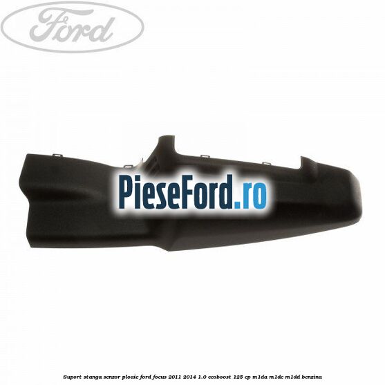 Suport stanga senzor ploaie Ford Focus 2011-2014 1.0 EcoBoost 125 cp Suport stanga senzor ploaie Ford Focus 2011-2014 1.0 EcoBoost 125 cp M1DA, M1DC, M1DD benzina