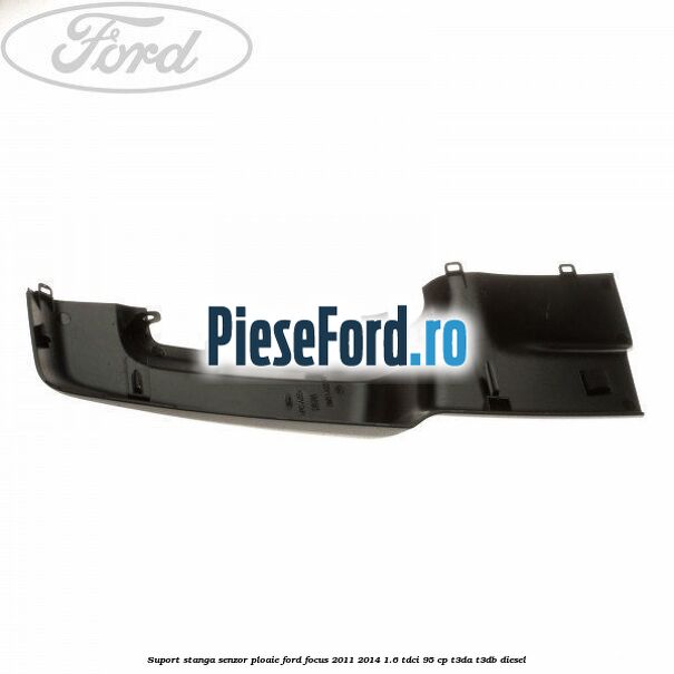 Suport stanga senzor ploaie Ford Focus 2011-2014 1.6 TDCi 95 cp T3DA, T3DB diesel