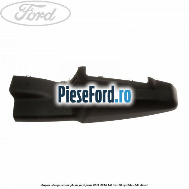 Suport stanga senzor ploaie Ford Focus 2011-2014 1.6 TDCi 95 cp T3DA, T3DB diesel