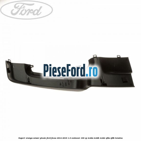 Suport stanga senzor ploaie Ford Focus 2014-2018 1.0 EcoBoost 100 cp M2DA, M2DB, M2DC, SFDA, SFDB benzina