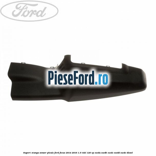 Suport stanga senzor ploaie Ford Focus 2014-2018 1.5 TDCi 120 cp XWDA, XWDB, XWDC, XWDD, XWDE diesel