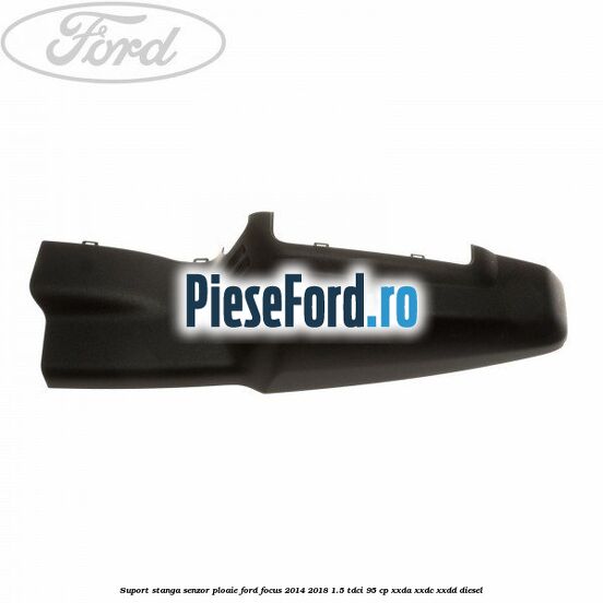 Suport stanga senzor ploaie Ford Focus 2014-2018 1.5 TDCi 95 cp XXDA, XXDC, XXDD diesel