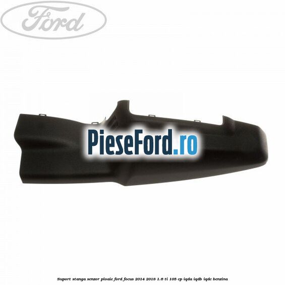 Suport stanga senzor ploaie Ford Focus 2014-2018 1.6 Ti 105 cp Suport stanga senzor ploaie Ford Focus 2014-2018 1.6 Ti 105 cp IQDA, IQDB, IQDC benzina