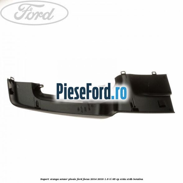 Suport stanga senzor ploaie Ford Focus 2014-2018 1.6 Ti 85 cp XTDA, XTDB benzina