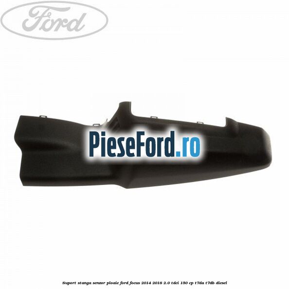 Suport stanga senzor ploaie Ford Focus 2014-2018 2.0 TDCi 150 cp T7DA, T7DB diesel
