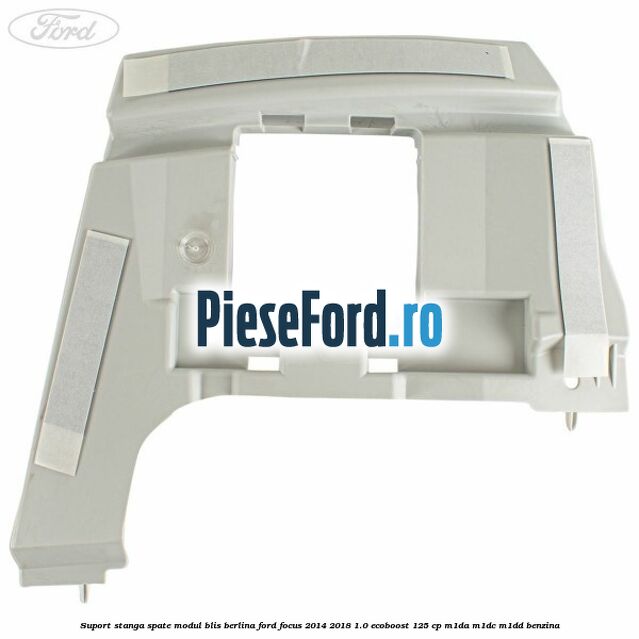 Suport stanga spate modul BLIS berlina Ford Focus 2014-2018 1.0 EcoBoost 125 cp M1DA, M1DC, M1DD benzina