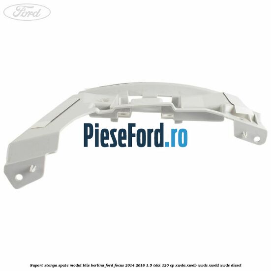 Suport stanga spate modul BLIS berlina Ford Focus 2014-2018 1.5 TDCi 120 cp XWDA, XWDB, XWDC, XWDD, XWDE diesel