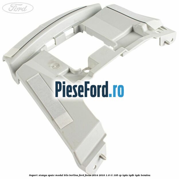 Suport stanga spate modul BLIS berlina Ford Focus 2014-2018 1.6 Ti 105 cp IQDA, IQDB, IQDC benzina