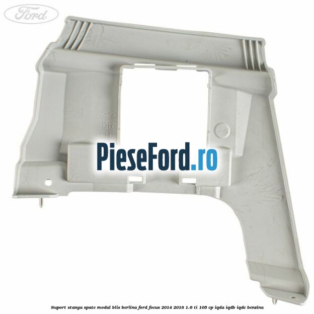 Suport stanga spate modul BLIS berlina Ford Focus 2014-2018 1.6 Ti 105 cp Suport stanga spate modul BLIS berlina Ford Focus 2014-2018 1.6 Ti 105 cp IQDA, IQDB, IQDC benzina