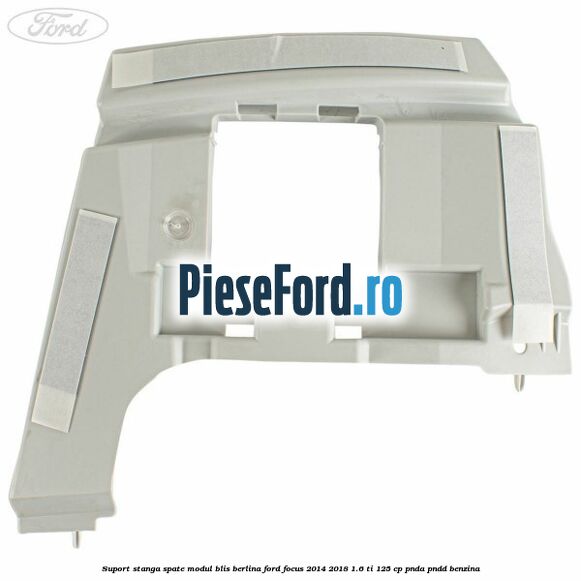 Suport stanga spate modul BLIS berlina Ford Focus 2014-2018 1.6 Ti 125 cp PNDA, PNDD benzina