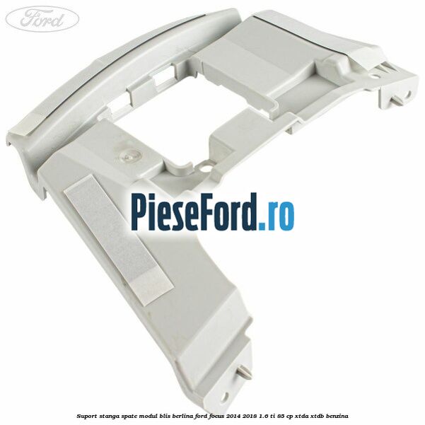 Suport stanga spate modul BLIS berlina Ford Focus 2014-2018 1.6 Ti 85 cp XTDA, XTDB benzina