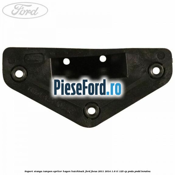 Suport stanga tampon opritor hayon hatchback Ford Focus 2011-2014 1.6 Ti 125 cp PNDA, PNDD benzina