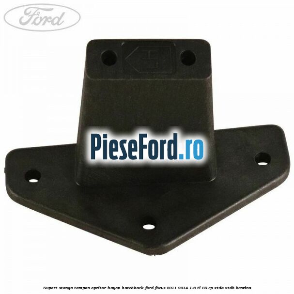 Suport stanga tampon opritor hayon hatchback Ford Focus 2011-2014 1.6 Ti 85 cp XTDA, XTDB benzina