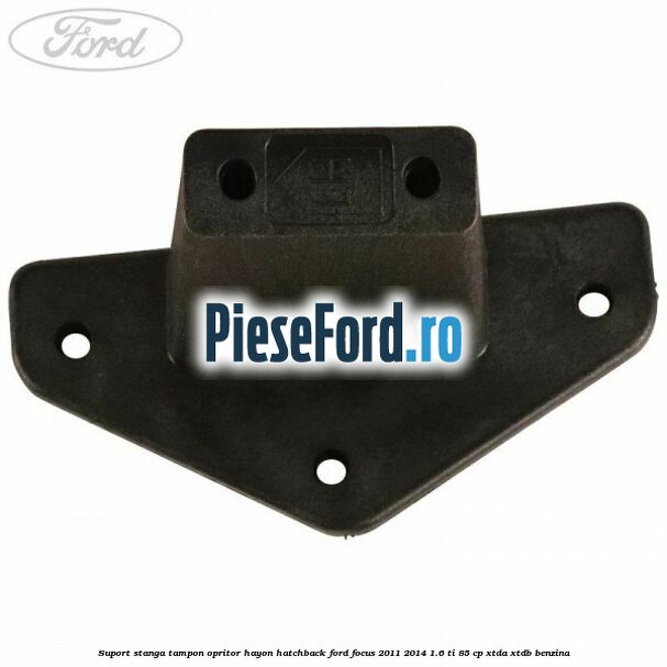 Suport stanga tampon opritor hayon hatchback Ford Focus 2011-2014 1.6 Ti 85 cp XTDA, XTDB benzina