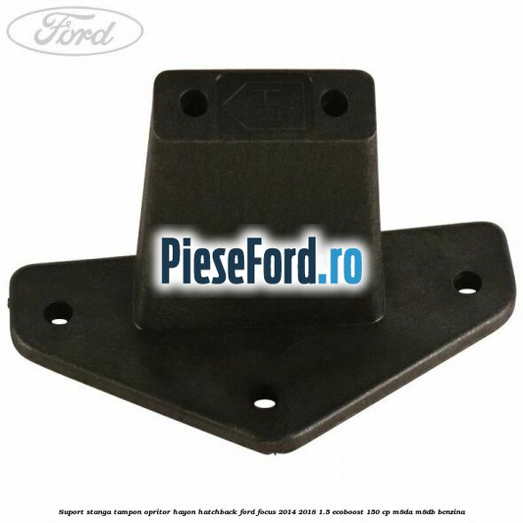Suport stanga tampon opritor hayon hatchback Ford Focus 2014-2018 1.5 EcoBoost 150 cp M8DA, M8DB benzina