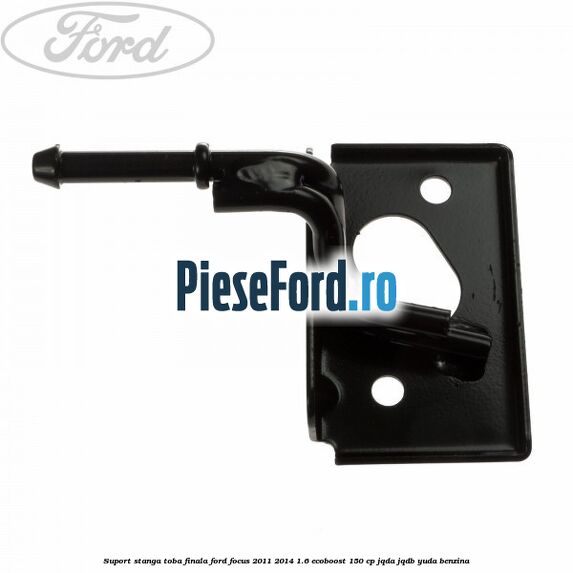 Suport stanga toba finala Ford Focus 2011-2014 1.6 EcoBoost 150 cp JQDA, JQDB, YUDA benzina