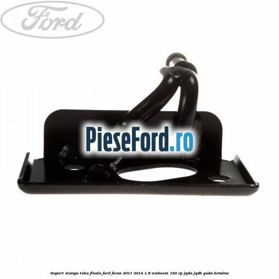 Suport stanga toba finala Ford Focus 2011-2014 1.6 EcoBoost 150 cp Suport stanga toba finala Ford Focus 2011-2014 1.6 EcoBoost 150 cp JQDA, JQDB, YUDA benzina