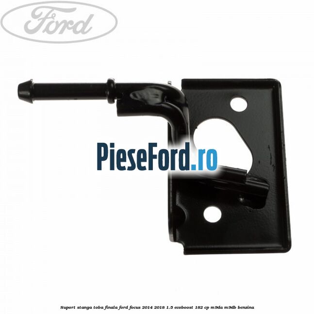 Suport stanga toba finala Ford Focus 2014-2018 1.5 EcoBoost 182 cp M9DA, M9DB benzina