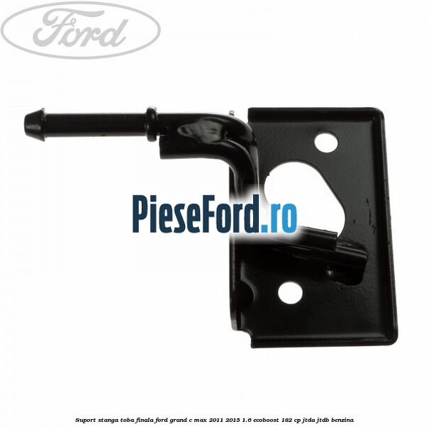 Suport stanga toba finala Ford Grand C-Max 2011-2015 1.6 EcoBoost 182 cp JTDA, JTDB benzina