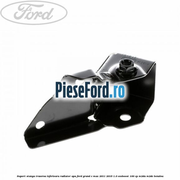 Suport stanga traversa inferioara radiator apa Ford Grand C-Max 2011-2015 1.0 EcoBoost 100 cp M2DA, M2DC benzina