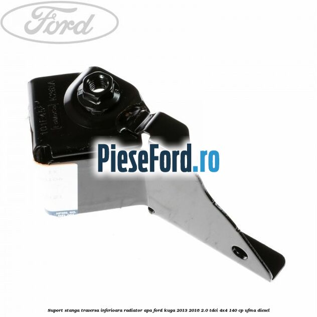 Suport stanga traversa inferioara radiator apa Ford Kuga 2013-2016 2.0 TDCi 4x4 140 cp UFMA diesel