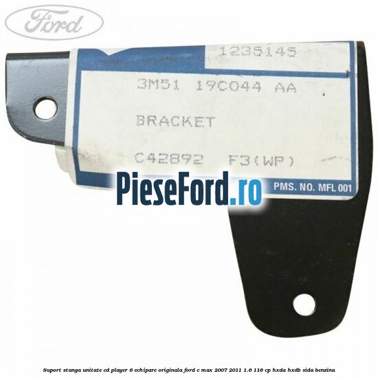 Suport stanga unitate cd player 6 echipare originala Ford C-Max 2007-2011 1.6 116 cp Suport stanga unitate cd player 6 echipare originala Ford C-Max 2007-2011 1.6 116 cp HXDA, HXDB, SIDA benzina