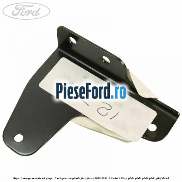 Suport stanga unitate cd player 6 echipare originala Ford Focus 2008-2011 1.6 TDCi 109 cp Suport stanga unitate cd player 6 echipare originala Ford Focus 2008-2011 1.6 TDCi 109 cp G8DA, G8DB, G8DD, G8DE, G8DF diesel