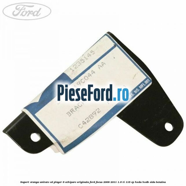 Suport stanga unitate cd player 6 echipare originala Ford Focus 2008-2011 1.6 Ti 115 cp Suport stanga unitate cd player 6 echipare originala Ford Focus 2008-2011 1.6 Ti 115 cp HXDA, HXDB, SIDA benzina