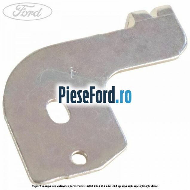 Suport stanga usa culisanta Ford Transit 2006-2014 2.2 TDCi 115 cp SRFA, SRFB, SRFC, SRFD, SRFE diesel