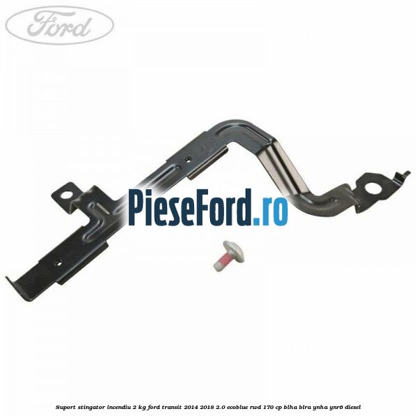 Suport stingator incendiu 2 KG Ford Transit 2014-2018 2.0 EcoBlue RWD 170 cp Suport stingator incendiu 2 KG Ford Transit 2014-2018 2.0 EcoBlue RWD 170 cp BLHA, BLRA, YNHA, YNR6 diesel