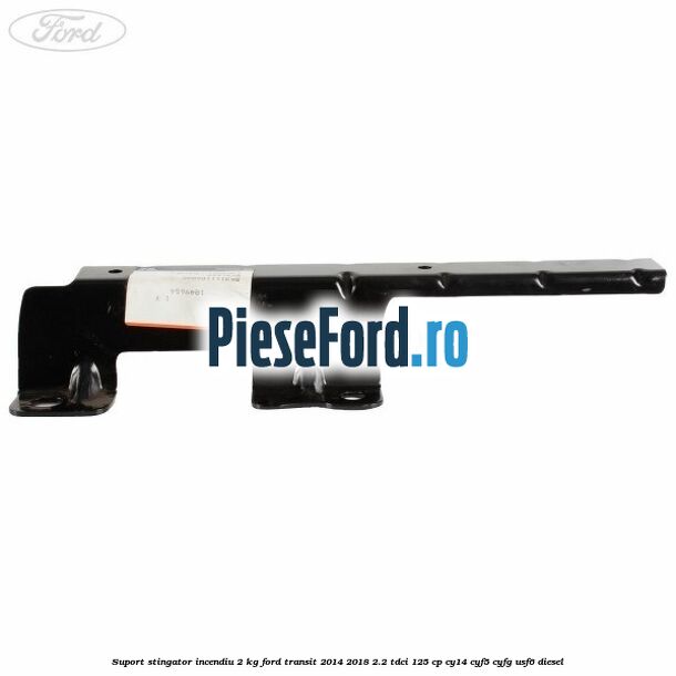 Suport stingator incendiu 2 KG Ford Transit 2014-2018 2.2 TDCi 125 cp CY14, CYF5, CYFG, USF6 diesel