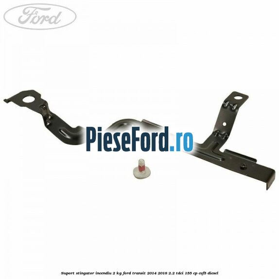 Suport stingator incendiu 2 KG Ford Transit 2014-2018 2.2 TDCi 155 cp CVF5 diesel