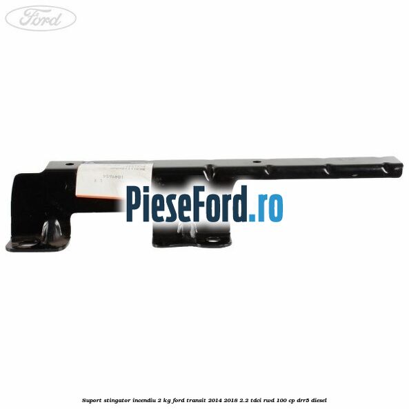 Suport stingator incendiu 2 KG Ford Transit 2014-2018 2.2 TDCi RWD 100 cp DRR5 diesel