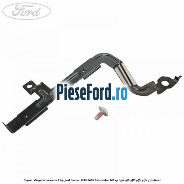 Suport stingator incendiu 2 KG Ford Transit 2019-2023 2.0 EcoBlue 105 cp BJFA, BJFB, YLF6, YLFA, YLFB, YLFS diesel
