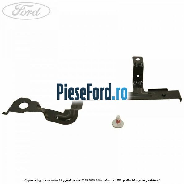 Suport stingator incendiu 2 KG Ford Transit 2019-2023 2.0 EcoBlue RWD 170 cp BLHA, BLRA, YNHA, YNR6 diesel