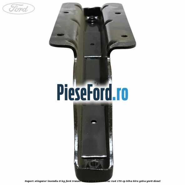Suport stingator incendiu 6 KG Ford Transit 2014-2018 2.0 EcoBlue RWD 170 cp BLHA, BLRA, YNHA, YNR6 diesel