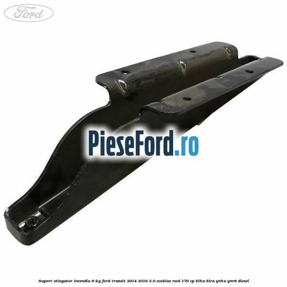 Suport stingator incendiu 6 KG Ford Transit 2014-2018 2.0 EcoBlue RWD 170 cp BLHA, BLRA, YNHA, YNR6 diesel