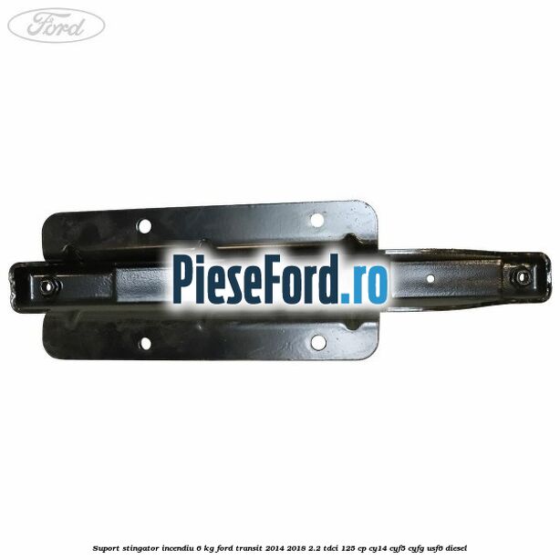 Suport stingator incendiu 6 KG Ford Transit 2014-2018 2.2 TDCi 125 cp CY14, CYF5, CYFG, USF6 diesel
