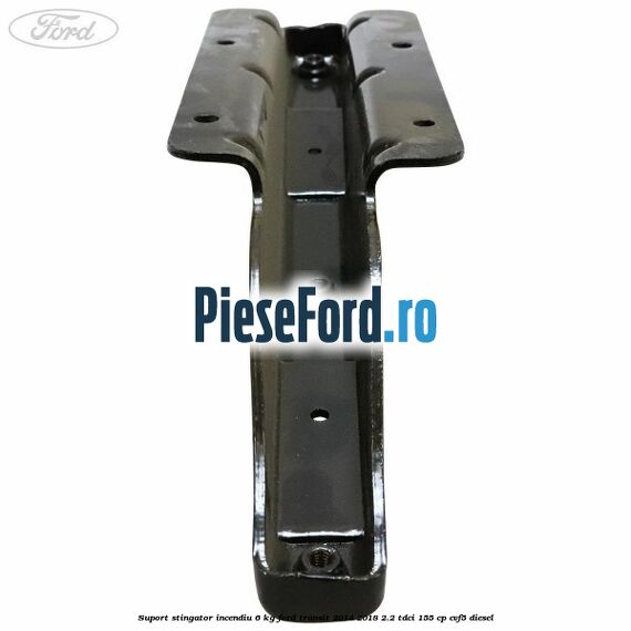 Suport stingator incendiu 6 KG Ford Transit 2014-2018 2.2 TDCi 155 cp CVF5 diesel