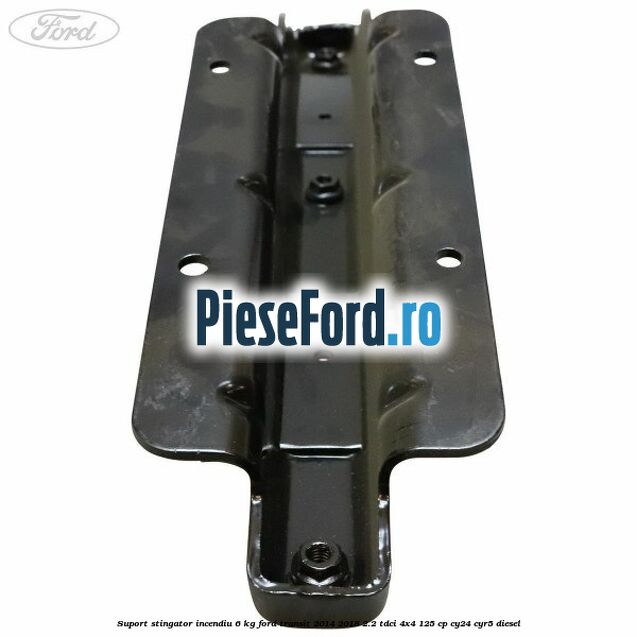 Suport stingator incendiu 6 KG Ford Transit 2014-2018 2.2 TDCi 4x4 125 cp Suport stingator incendiu 6 KG Ford Transit 2014-2018 2.2 TDCi 4x4 125 cp CY24, CYR5 diesel