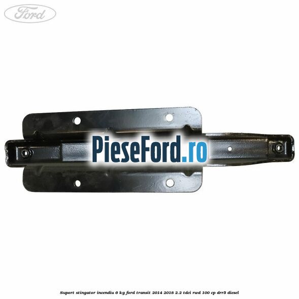 Suport stingator incendiu 6 KG Ford Transit 2014-2018 2.2 TDCi RWD 100 cp DRR5 diesel