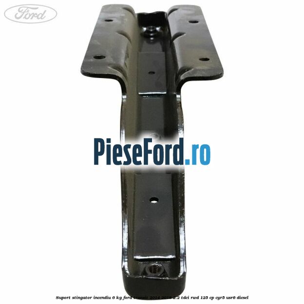 Suport stingator incendiu 6 KG Ford Transit 2014-2018 2.2 TDCi RWD 125 cp CYR5, USR6 diesel