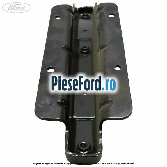 Suport stingator incendiu 6 KG Ford Transit 2014-2018 2.2 TDCi RWD 135 cp Suport stingator incendiu 6 KG Ford Transit 2014-2018 2.2 TDCi RWD 135 cp UHR5 diesel