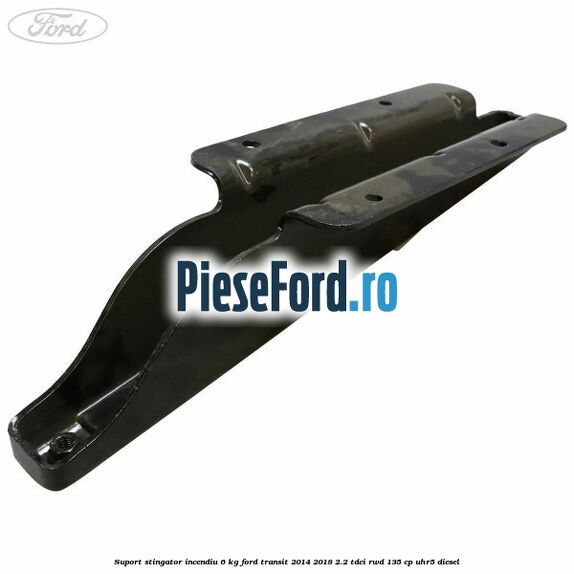 Suport stingator incendiu 6 KG Ford Transit 2014-2018 2.2 TDCi RWD 135 cp Suport stingator incendiu 6 KG Ford Transit 2014-2018 2.2 TDCi RWD 135 cp UHR5 diesel