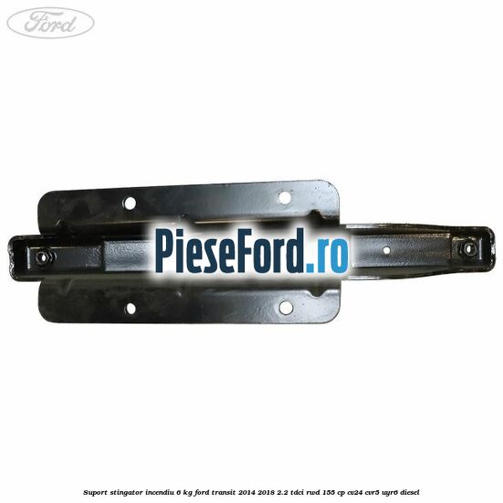 Suport stingator incendiu 6 KG Ford Transit 2014-2018 2.2 TDCi RWD 155 cp CV24, CVR5, UYR6 diesel