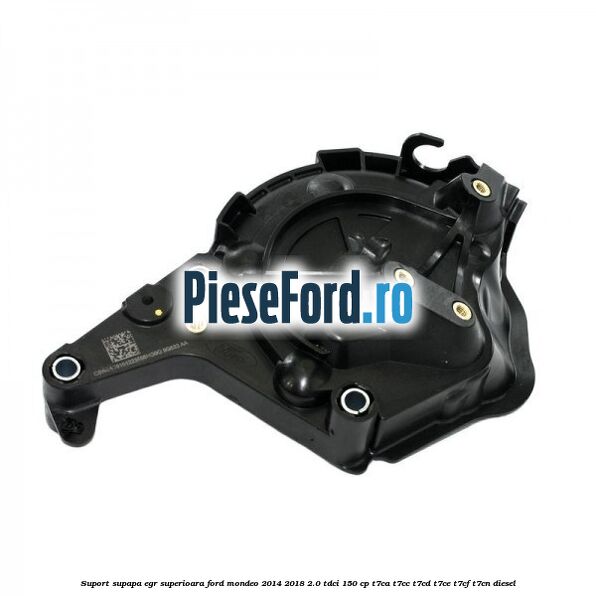 Suport supapa EGR superioara Ford Mondeo 2014-2018 2.0 TDCi 150 cp Suport supapa EGR superioara Ford Mondeo 2014-2018 2.0 TDCi 150 cp T7CA, T7CC, T7CD, T7CE, T7CF, T7CN diesel