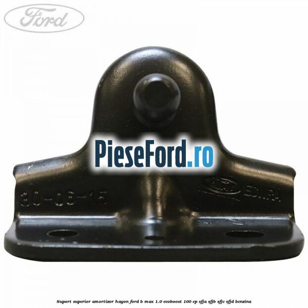 Suport superior amortizor hayon Ford B-Max 1.0 EcoBoost 100 cp SFJA, SFJB, SFJC, SFJD benzina