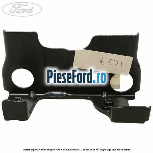 Suport superior aripa dreapta Ford Fiesta 2017-2023 1.1 Ti-VCT 86 cp XYJA, XYJB, XYJC, XYJD, XYJE benzina