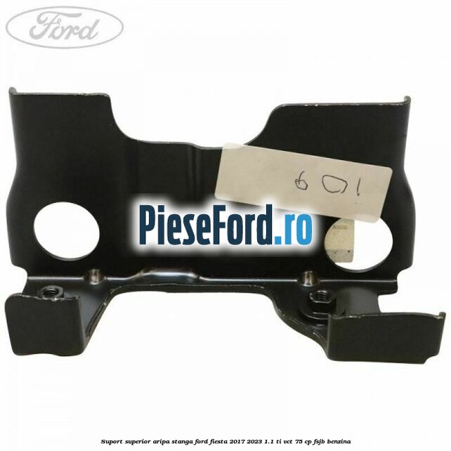 Suport superior aripa stanga Ford Fiesta 2017-2023 1.1 Ti-VCT 75 cp Suport superior aripa stanga Ford Fiesta 2017-2023 1.1 Ti-VCT 75 cp FSJB benzina