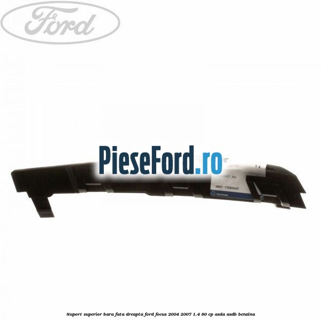 Suport superior bara fata dreapta Ford Focus 2004-2007 1.4 80 cp Suport superior bara fata dreapta Ford Focus 2004-2007 1.4 80 cp ASDA, ASDB benzina